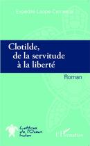 Couverture du livre « Clotilde, de la servitude à la liberté » de Expedite Laope-Cerneaux aux éditions L'harmattan