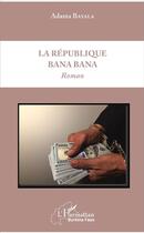 Couverture du livre « La république bana bana » de Adama Bayala aux éditions L'harmattan
