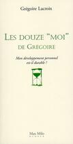 Couverture du livre « Les douze moi de Grégoire ; mon développement personnel est-il durable » de Gregoire Lacroix aux éditions Max Milo