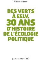 Couverture du livre « Des verts à EELV, 30 ans d'histoire de l'écologie politique » de Pierre Serne aux éditions Les Petits Matins