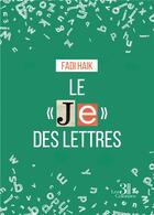 Couverture du livre « Le « Je » des lettres » de Fadi Haik aux éditions Les Trois Colonnes