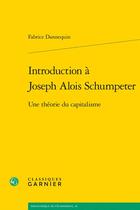 Couverture du livre « Introduction à Joseph Alois Schumpeter : une théorie du capitalisme » de Fabrice Dannequin aux éditions Classiques Garnier