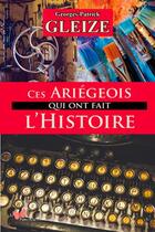 Couverture du livre « Ces Ariégeois qui ont fait l'Histoire » de Georges-Patrick Gleize aux éditions Papillon Rouge