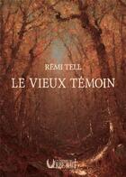 Couverture du livre « LE VIEUX TEMOIN » de Remi Tell aux éditions Editions Du Verbe Haut