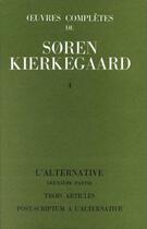 Couverture du livre « Oeuvres complètes de Soren Kierkegaard t.4 ; l'alternative, trois articles, post-criptum à l'alternative » de SORen Kierkegaard aux éditions Orante