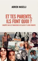 Couverture du livre « Et tes parents, ils font quoi ? enquête sur les transfuges de classe et leurs parents » de Adrien Naselli aux éditions Lattes