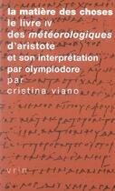 Couverture du livre « Lla matière des choses, le livre IV ; des météorologiques d'aristote et son interprétation par olympiodore » de Cristina Viano aux éditions Vrin