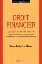 Couverture du livre « Droit financier : les opérations de marché : L'introduction en bourse et ses conséquences - Les transactions - Les offres publiques d'acquisition » de Anne-Catherine Muller aux éditions Economica