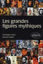 Couverture du livre « Les grandes figures mythiques » de Bernard Valette et Christophe Carlier aux éditions Ellipses