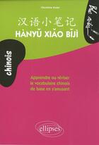 Couverture du livre « Hanyu xiao biji ; apprendre ou réviser le vocabulaire chinois de base en s'amusant niveau 1 » de Christine Euler aux éditions Ellipses