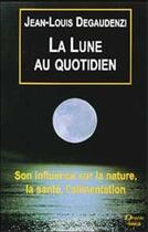 Couverture du livre « La lune au quotidien - son influence sur la nature, la sante, l'alimentation » de Degaudenzi J-L. aux éditions Grancher