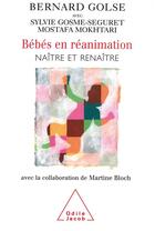 Couverture du livre « Bébés en réanimation : Naître et renaître (avec la collaboration de Martine Bloch) » de Bernard Golse et Mostafa Mokhtari et Sylvie Gosme-Seguret aux éditions Odile Jacob