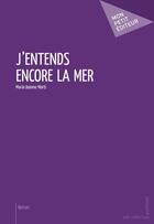 Couverture du livre « J'entends encore la mer » de Marie-Jeanne Marti aux éditions Mon Petit Editeur