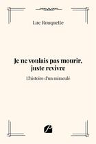 Couverture du livre « Je ne voulais pas mourir, juste revivre ; l'histoire d'un miraculé » de Luc Rouquette aux éditions Editions Du Panthéon