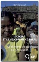 Couverture du livre « Savoirs et développement rural ; le dialogue au coeur de l'innovation » de Daniele Clavel aux éditions Quae