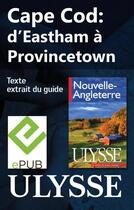 Couverture du livre « Cape Cod : d'Eastham à Provincetown » de  aux éditions Ulysse