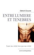 Couverture du livre « Entre lumière et ténèbres ; toute ma vérité rien que ma vérité » de Oldrich Ciccone aux éditions Books On Demand