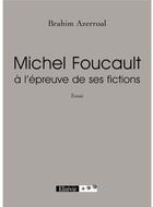 Couverture du livre « Michel Foucault à l'épreuve de ses fictions » de Brahim Azerroal aux éditions Elzevir