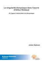 Couverture du livre « La singularite dionysiaque dans l'oeuvre d'arthur rimbaud - et l'apport nietzscheen du dionysiaque » de Julien Salmon aux éditions Edilivre