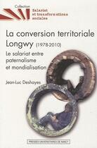 Couverture du livre « La conversion territoriale Longwy (1978-2010) ; le salariat entre paternalisme et mondialisation » de Jean-Luc Deshayes aux éditions Pu De Nancy