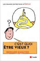 Couverture du livre « C'est quoi être vieux ? » de Bernard Ennuyer aux éditions Editions De L'aube