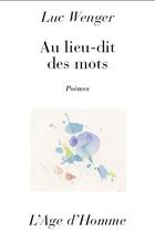 Couverture du livre « Au Lieu-Dit Des Mots » de Luc Wenger aux éditions L'age D'homme
