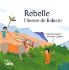 Couverture du livre « Rebelle, l'ânesse de Balaam - La parole des animaux » de Sebastien Chebret et Beatrice Aubert aux éditions Crer-bayard