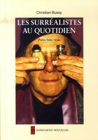 Couverture du livre « Les surréalistes au quotidien ; petits faits vrais » de Christian Bussy aux éditions Impressions Nouvelles