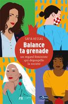 Couverture du livre « Balance ta grenade ; un regard féministe qui dégoupille la société » de Safia Kessas aux éditions Luc Pire