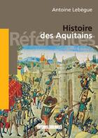 Couverture du livre « Histoire des aquitains » de Lebegue Antoine aux éditions Sud Ouest Editions