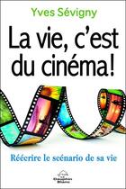 Couverture du livre « La vie, c'est du cinéma ! réécrire le scénario de sa vie » de Yves Sevigny aux éditions Dauphin Blanc