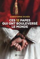 Couverture du livre « Ces 12 papes qui ont bouleversé le monde » de Christophe Dickès aux éditions Tallandier