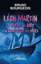 Couverture du livre « Léon Martin ; le journal de bord d'un aventurier des mers » de Bruno Bourgeois aux éditions Presses Litteraires