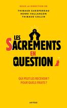 Couverture du livre « Les sacrements en question : Qui peut les recevoir ? Pour quels fruits ? » de Thibaud Collin et Henri Vallancon et Collectif et Thibaud Guespereau aux éditions Artege