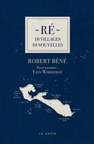 Couverture du livre « Ré ; 10 villages 10 nouvelles » de Robert Bene et Yann Werdefroy aux éditions Geste