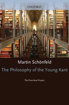 Couverture du livre « The Philosophy of the Young Kant: The Precritical Project » de Schonfeld Martin aux éditions Oxford University Press Usa