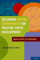 Couverture du livre « Designing Digital Experiences for Positive Youth Development: From Pla » de Bers Marina Umaschi aux éditions Oxford University Press Usa