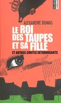 Couverture du livre « Le roi des taupes et sa fille, et autres contes extravagants » de Alexandre Dumas aux éditions Points