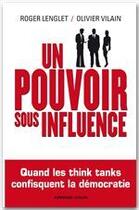 Couverture du livre « Un pouvoir sous influence ; éminences grises, think tanks, lobbies » de Olivier Vilain et Roger Lenglet aux éditions Armand Colin