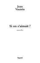 Couverture du livre « Si on s'aimait ? » de Jean Vautrin aux éditions Fayard
