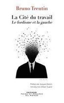 Couverture du livre « La cité du travail ; le fordisme et la gauche » de Bruno Trentin aux éditions Fayard