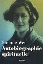 Couverture du livre « Autobiographie spirituelle » de Simone Weil aux éditions Bayard