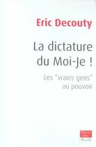 Couverture du livre « La dictature du moi je ; les vrais gens au pouvoir » de Eric Decouty aux éditions Plon