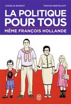 Couverture du livre « La politique pour tous ; même François Hollande » de Josselin Bordat et Tristan Bertheloot aux éditions J'ai Lu