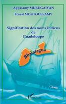 Couverture du livre « Signification des noms indiens de Guadeloupe » de Ernest Moutoussamy et Appassamy Murugaiyan aux éditions L'harmattan