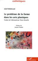 Couverture du livre « Le probleme de la forme dans les arts plastiques » de Adolf Hildebrand aux éditions Editions L'harmattan