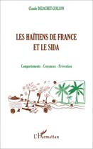 Couverture du livre « Les haïtiens de la France et le sida ; comportements, croyances, prévention » de Claude Delachet-Guillon aux éditions Editions L'harmattan