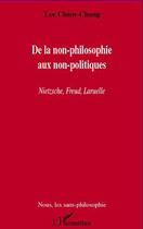 Couverture du livre « De la non-philosophie aux non-poltiques ; Nietzsche, Freud, Laruelle » de Lee Chien-Chang aux éditions Editions L'harmattan