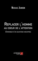 Couverture du livre « Replacer l'homme au coeur de l'attention ; chronique d'un sauvetage industriel » de Nicolas Jeanson aux éditions Editions Du Net