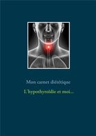 Couverture du livre « Mon carnet diététique : l'hypothyroïdie et moi... » de Cedric Menard aux éditions Books On Demand